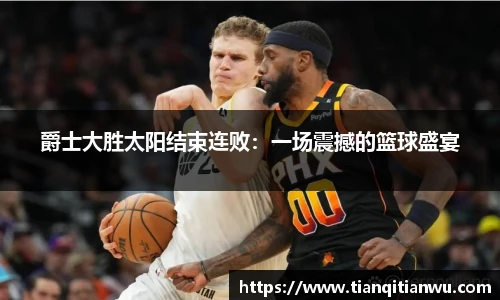 爵士大胜太阳结束连败：一场震撼的篮球盛宴