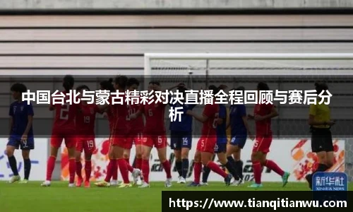 中国台北与蒙古精彩对决直播全程回顾与赛后分析
