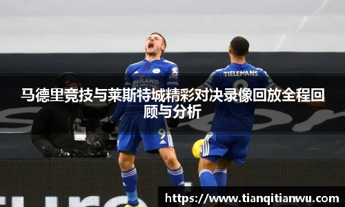 马德里竞技与莱斯特城精彩对决录像回放全程回顾与分析