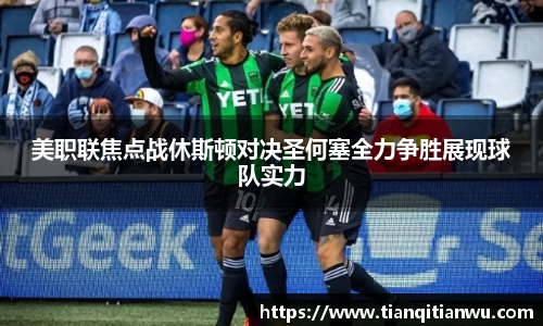 美职联焦点战休斯顿对决圣何塞全力争胜展现球队实力